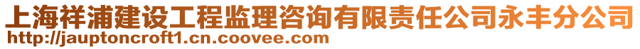 上海祥浦建设工程监理咨询有限责任公司永丰分公司