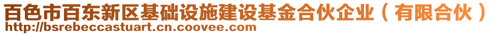 百色市百東新區基礎設施建設基金合伙企業（有限合伙）