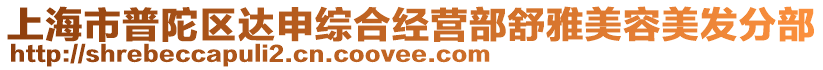 上海市普陀區(qū)達申綜合經(jīng)營部舒雅美容美發(fā)分部