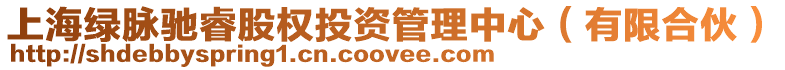 上海綠脈馳睿股權(quán)投資管理中心(有限合伙)
