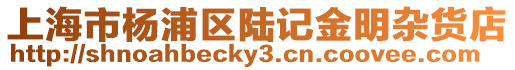 上海市楊浦區(qū)陸記金明雜貨店