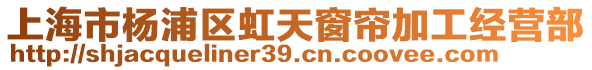 上海市楊浦區(qū)虹天窗簾加工經(jīng)營(yíng)部