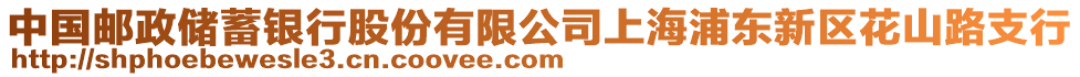 中國郵政儲蓄銀行股份有限公司上海浦東新區花山路支行