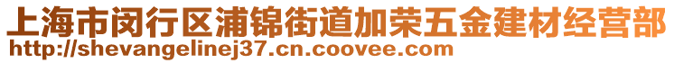 上海市閔行區(qū)浦錦街道加榮五金建材經(jīng)營部