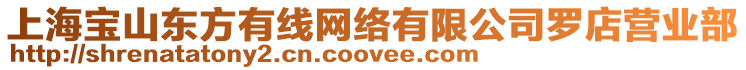 上海寶山東方有線網(wǎng)絡(luò)有限公司羅店?duì)I業(yè)部
