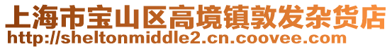 上海市寶山區(qū)高境鎮(zhèn)敦發(fā)雜貨店