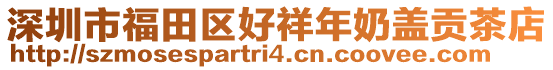 深圳市福田區好祥年奶蓋貢茶店