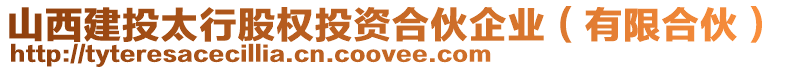 山西建投太行股權投資合伙企業(yè)（有限合伙）