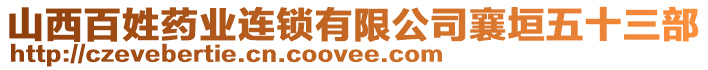 山西百姓藥業連鎖有限公司襄垣五十三部
