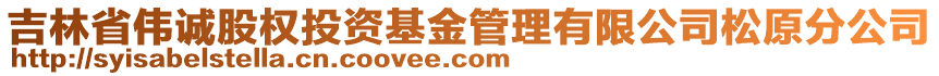 吉林省偉誠股權投資基金管理有限公司松原分公司
