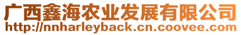 廣西鑫海農業發展有限公司