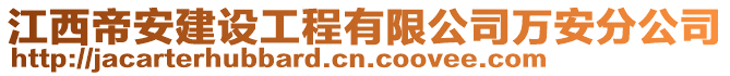 江西帝安建設(shè)工程有限公司萬安分公司