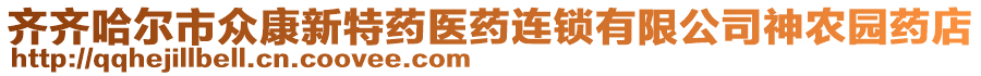 齊齊哈爾市眾康新特藥醫(yī)藥連鎖有限公司神農(nóng)園藥店