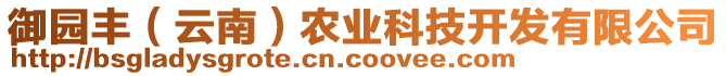 御園豐（云南）農(nóng)業(yè)科技開發(fā)有限公司