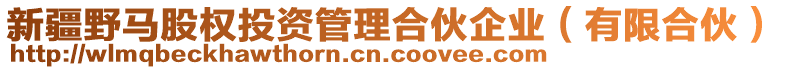 新疆野馬股權(quán)投資管理合伙企業(yè)（有限合伙）