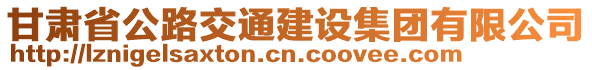 甘肅省公路交通建設(shè)集團(tuán)有限公司