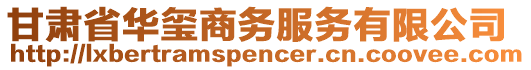 甘肅省華璽商務(wù)服務(wù)有限公司