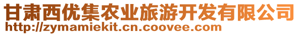 甘肅西優(yōu)集農(nóng)業(yè)旅游開發(fā)有限公司