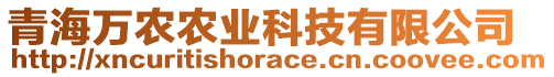 青海萬(wàn)農(nóng)農(nóng)業(yè)科技有限公司