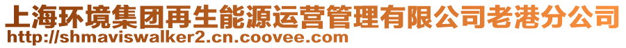 上海環境集團再生能源運營管理有限公司老港分公司