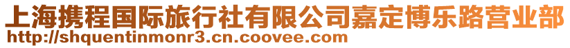 上海攜程國際旅行社有限公司嘉定博樂路營業(yè)部