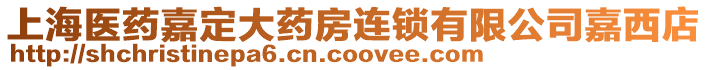 上海醫藥嘉定大藥房連鎖有限公司嘉西店