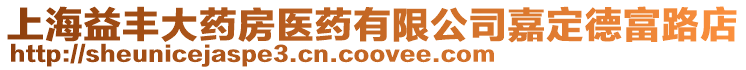 上海益豐大藥房醫藥有限公司嘉定德富路店