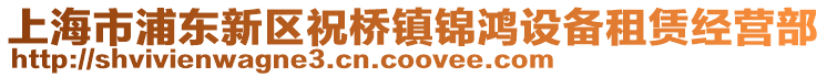 上海市浦東新區祝橋鎮錦鴻設備租賃經營部