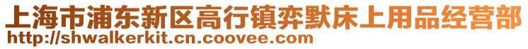 上海市浦東新區高行鎮弈默床上用品經營部