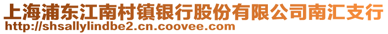 上海浦東江南村鎮(zhèn)銀行股份有限公司南匯支行