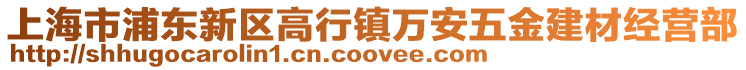 上海市浦東新區高行鎮萬安五金建材經營部