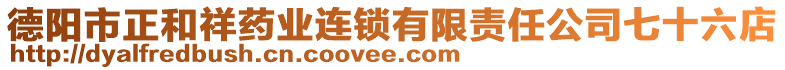 德陽市正和祥藥業(yè)連鎖有限責任公司七十六店