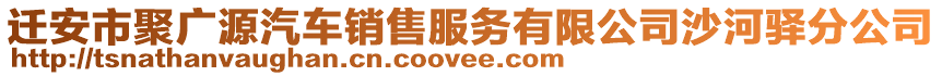 遷安市聚廣源汽車銷售服務(wù)有限公司沙河驛分公司