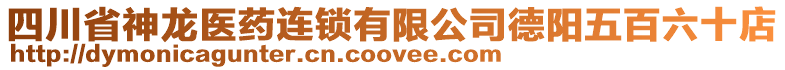 四川省神龍醫(yī)藥連鎖有限公司德陽五百六十店