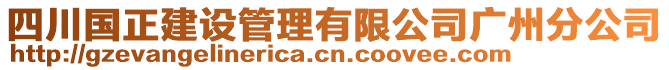 四川國(guó)正建設(shè)管理有限公司廣州分公司