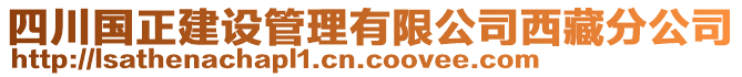 四川國正建設(shè)管理有限公司西藏分公司