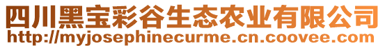 四川黑寶彩谷生態(tài)農(nóng)業(yè)有限公司