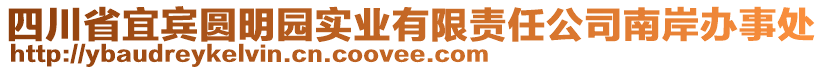 四川省宜賓圓明園實業(yè)有限責(zé)任公司南岸辦事處