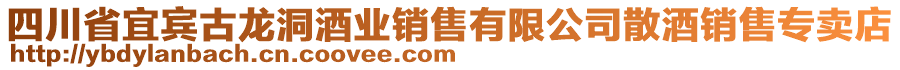 四川省宜賓古龍洞酒業(yè)銷售有限公司散酒銷售專賣店