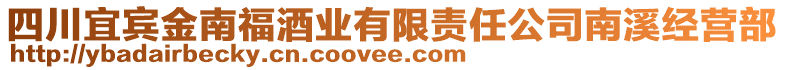 四川宜賓金南福酒業(yè)有限責(zé)任公司南溪經(jīng)營部