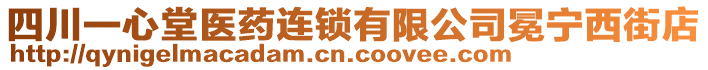 四川一心堂醫(yī)藥連鎖有限公司冕寧西街店