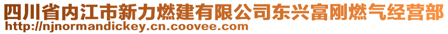 四川省內(nèi)江市新力燃建有限公司東興富剛?cè)細(xì)饨?jīng)營部