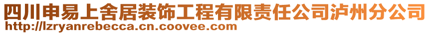 四川申易上舍居裝飾工程有限責任公司瀘州分公司