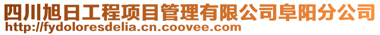 四川旭日工程項目管理有限公司阜陽分公司