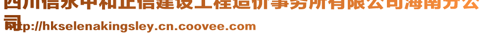 四川信永中和正信建設(shè)工程造價(jià)事務(wù)所有限公司海南分公
司