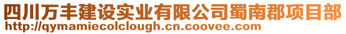 四川萬豐建設(shè)實業(yè)有限公司蜀南郡項目部