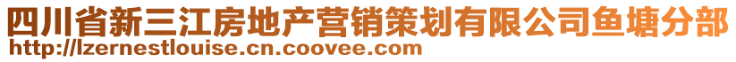 四川省新三江房地產(chǎn)營銷策劃有限公司魚塘分部