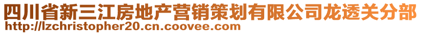 四川省新三江房地產營銷策劃有限公司龍透關分部