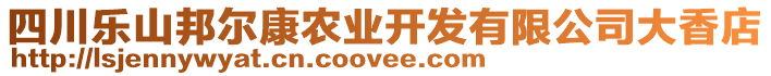 四川樂山邦爾康農(nóng)業(yè)開發(fā)有限公司大香店