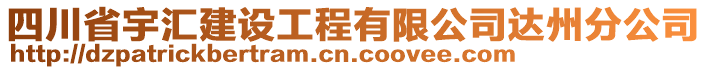 四川省宇匯建設(shè)工程有限公司達(dá)州分公司